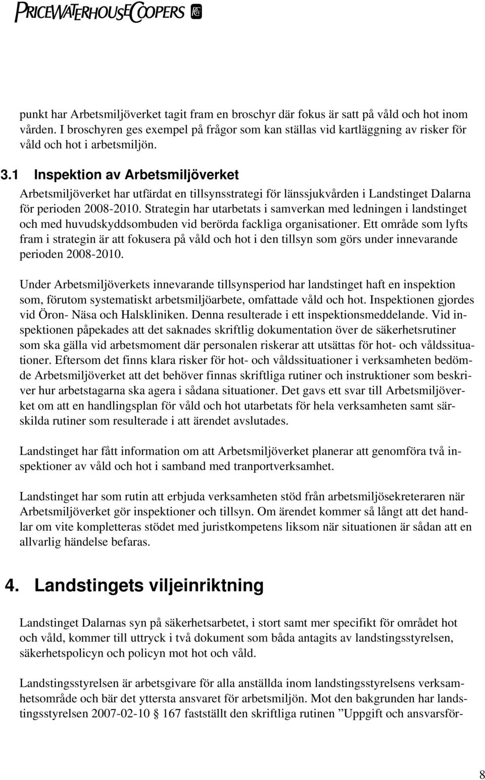 1 Inspektion av Arbetsmiljöverket Arbetsmiljöverket har utfärdat en tillsynsstrategi för länssjukvården i Landstinget Dalarna för perioden 2008-2010.