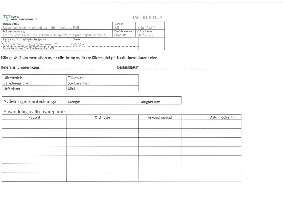 0 Sidan 7 av 7 Dnr/id-nummer Giltig fr o m QSA105 2015-10-01 Bilaga 4: Dokumentation av användning av licensläkemedel på Radiofarmakaenheter Referensnummer licens: