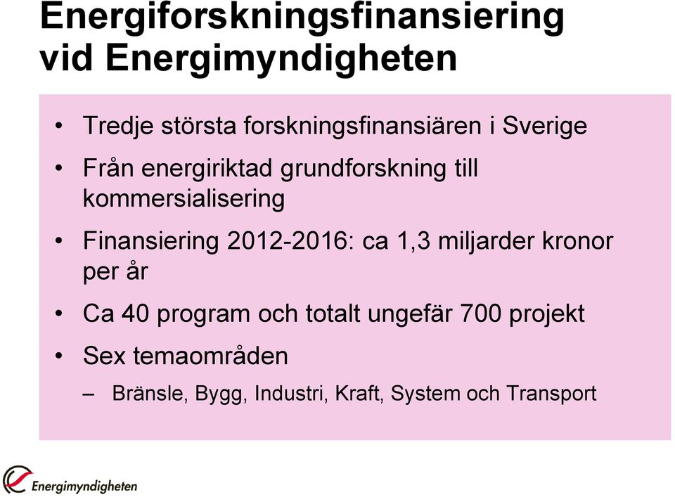 kommersialisering Finansiering 2012-2016: ca 1,3 miljarder kronor per år Ca 40