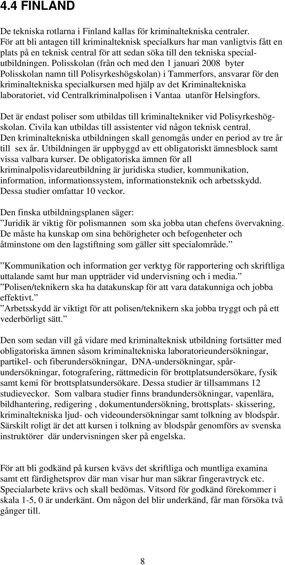 Polisskolan (från och med den 1 januari 2008 byter Polisskolan namn till Polisyrkeshögskolan) i Tammerfors, ansvarar för den kriminaltekniska specialkursen med hjälp av det Kriminaltekniska