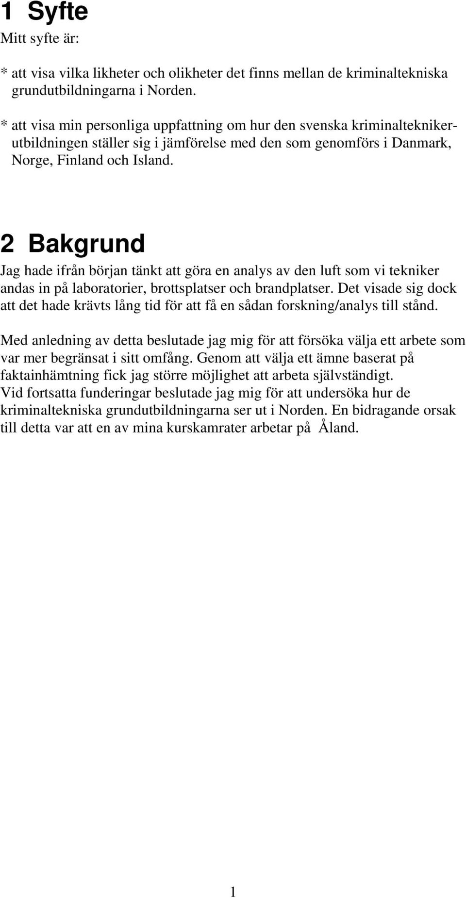 2 Bakgrund Jag hade ifrån början tänkt att göra en analys av den luft som vi tekniker andas in på laboratorier, brottsplatser och brandplatser.