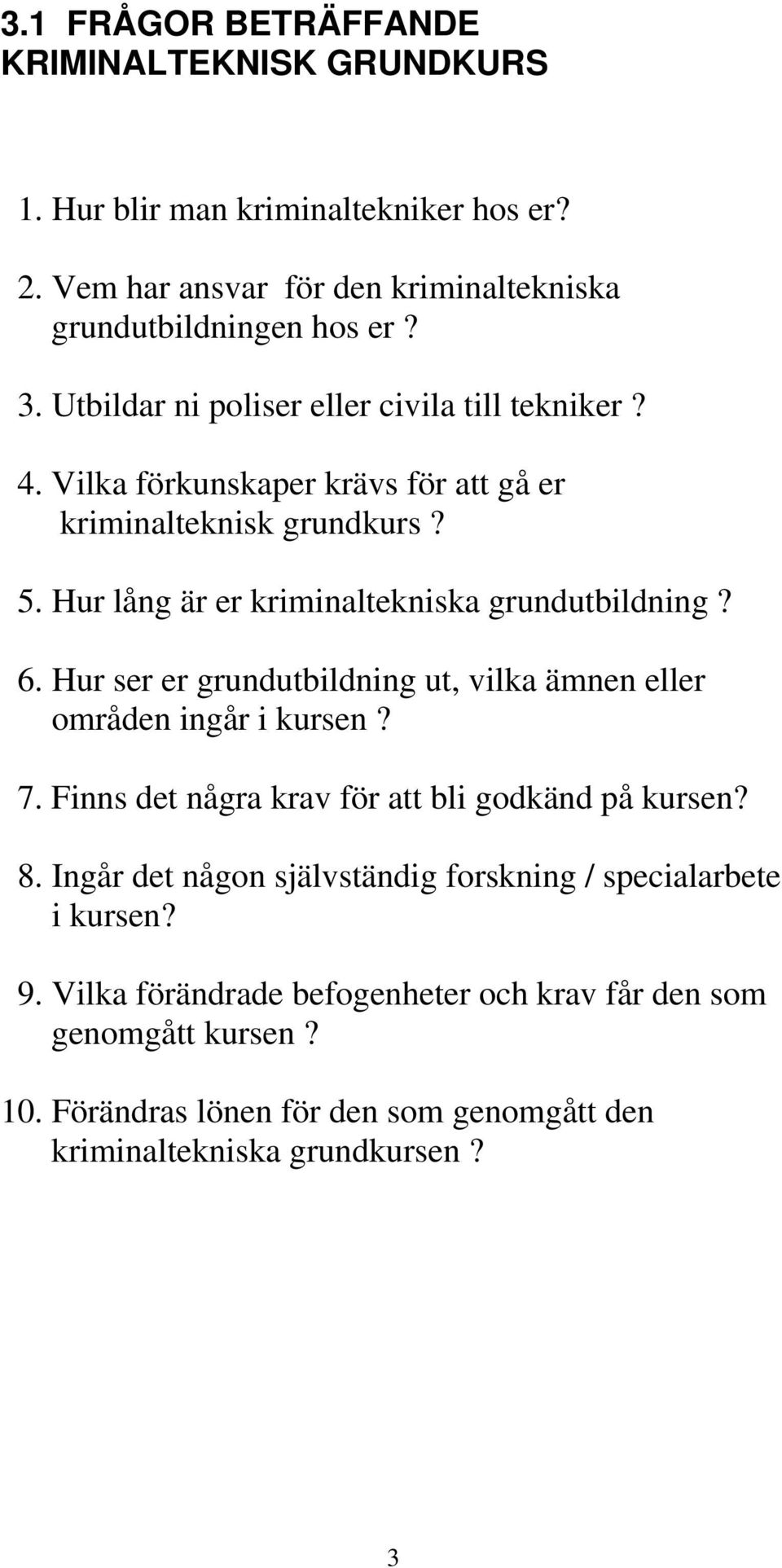 6. Hur ser er grundutbildning ut, vilka ämnen eller områden ingår i kursen? 7. Finns det några krav för att bli godkänd på kursen? 8.