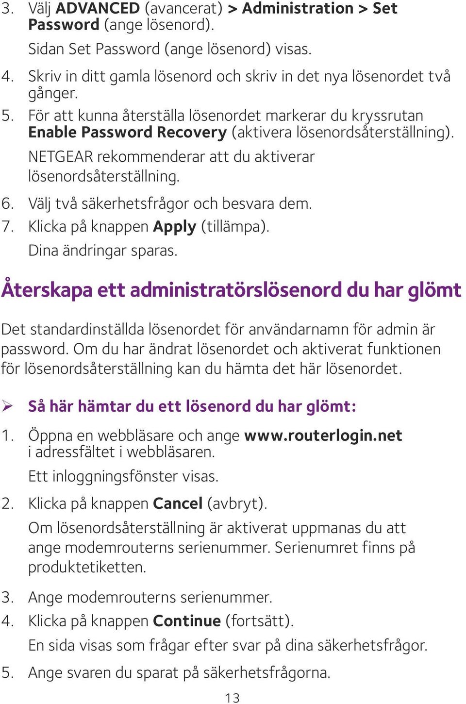 Välj två säkerhetsfrågor och besvara dem. 7. Klicka på knappen Apply (tillämpa). Dina ändringar sparas.