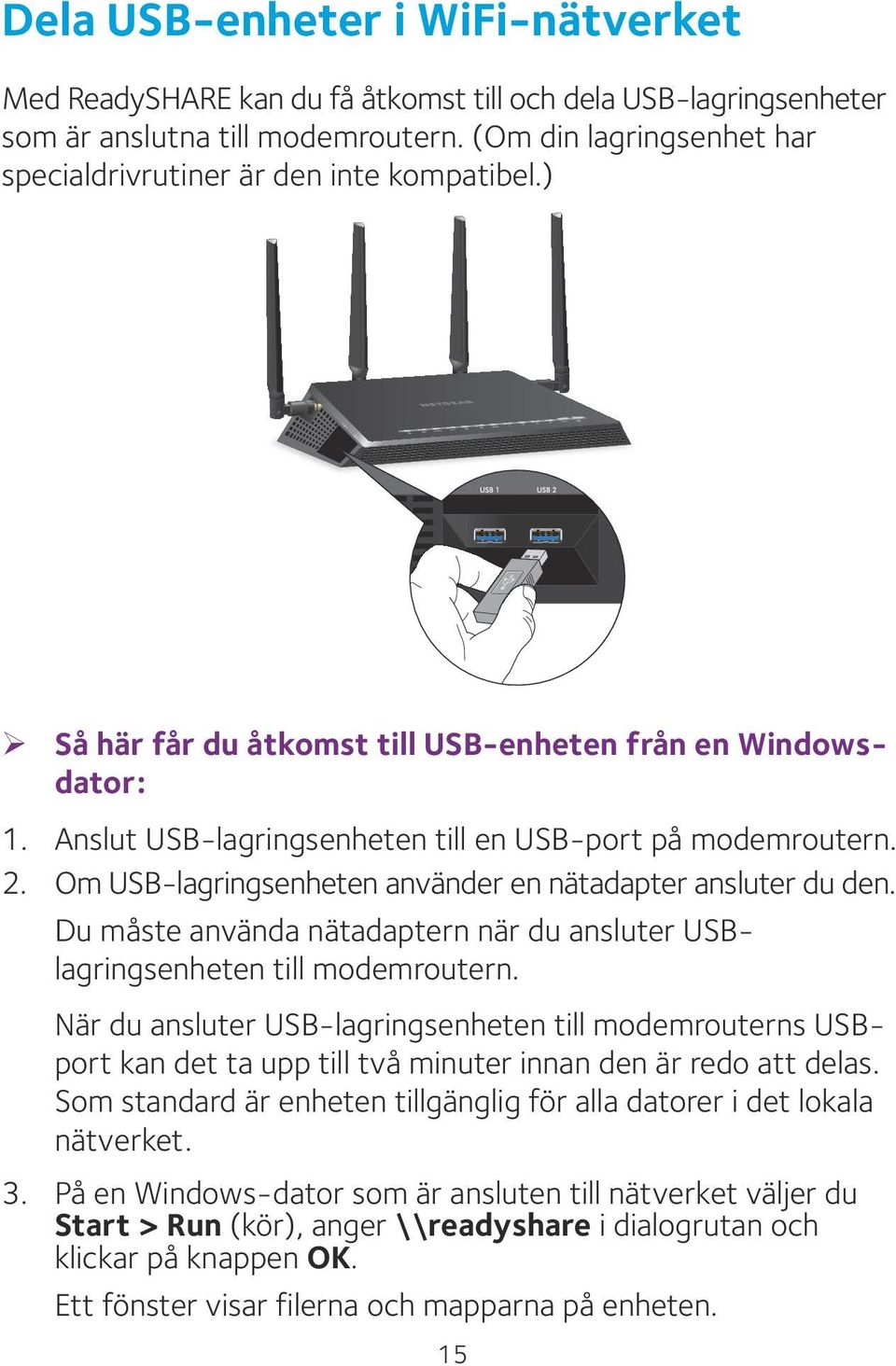 Anslut USB-lagringsenheten till en USB-port på modemroutern. 2. Om USB-lagringsenheten använder en nätadapter ansluter du den.