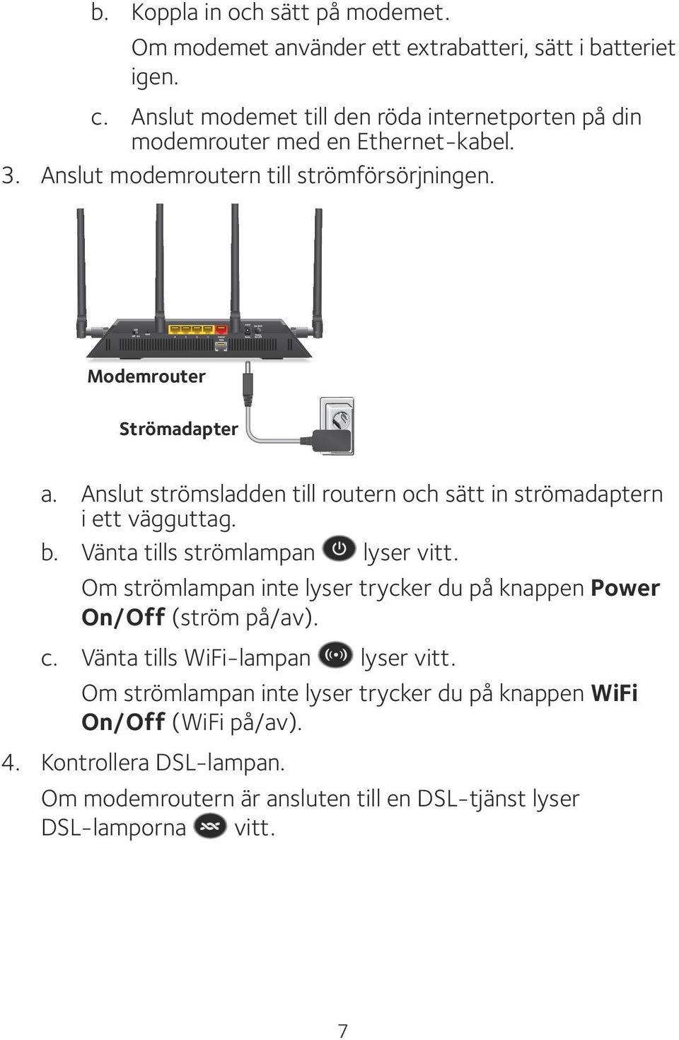 Anslut strömsladden till routern och sätt in strömadaptern i ett vägguttag. b. Vänta tills strömlampan lyser vitt.