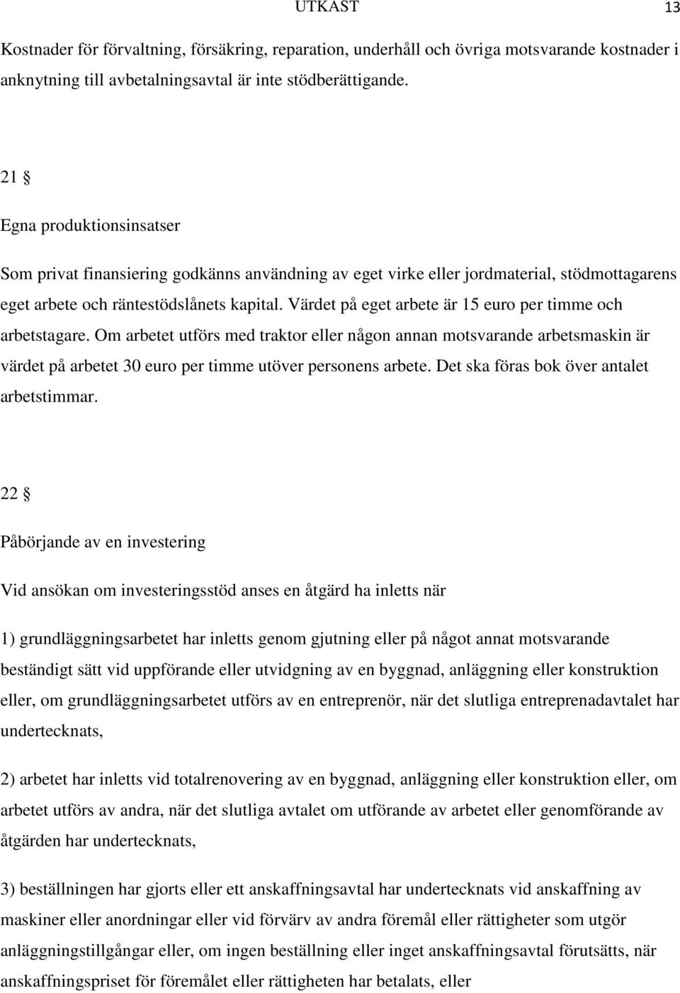 Värdet på eget arbete är 15 euro per timme och arbetstagare. Om arbetet utförs med traktor eller någon annan motsvarande arbetsmaskin är värdet på arbetet 30 euro per timme utöver personens arbete.