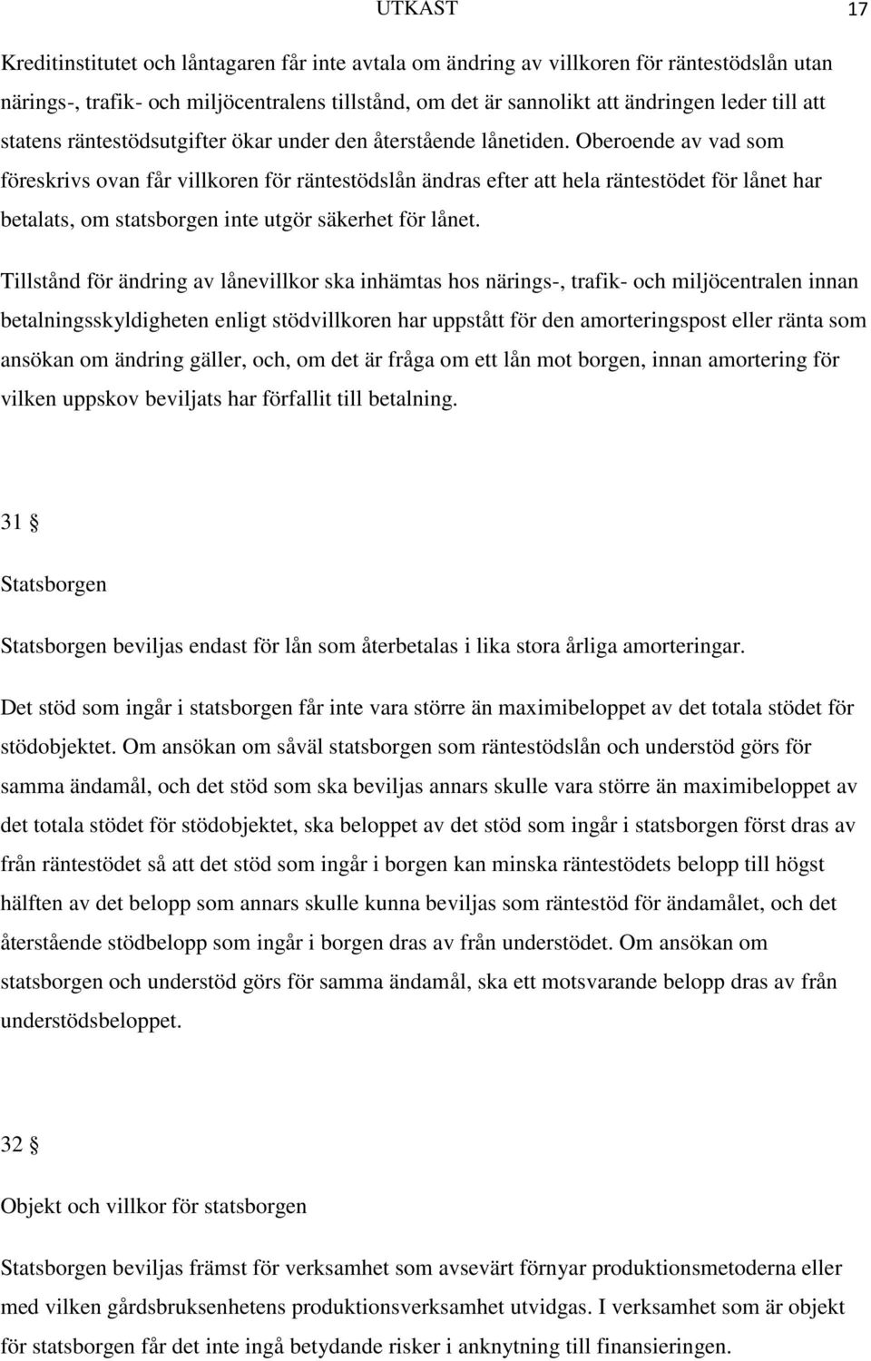 Oberoende av vad som föreskrivs ovan får villkoren för räntestödslån ändras efter att hela räntestödet för lånet har betalats, om statsborgen inte utgör säkerhet för lånet.