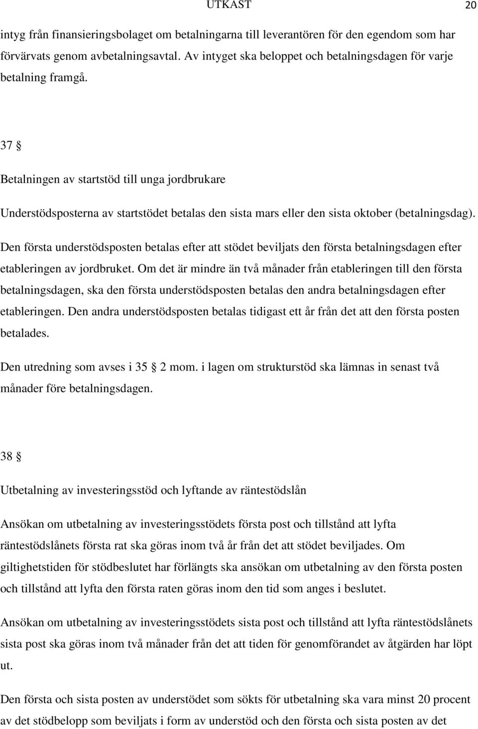 37 Betalningen av startstöd till unga jordbrukare Understödsposterna av startstödet betalas den sista mars eller den sista oktober (betalningsdag).