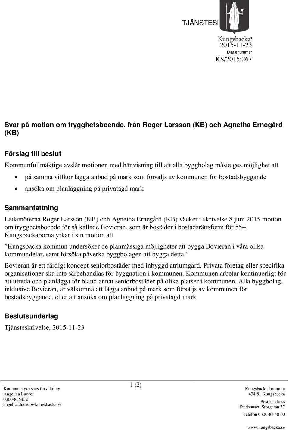 Sammanfattning Ledamöterna Roger Larsson (KB) och Agnetha Ernegård (KB) väcker i skrivelse 8 juni 2015 motion om trygghetsboende för så kallade Bovieran, som är bostäder i bostadsrättsform för 55+.