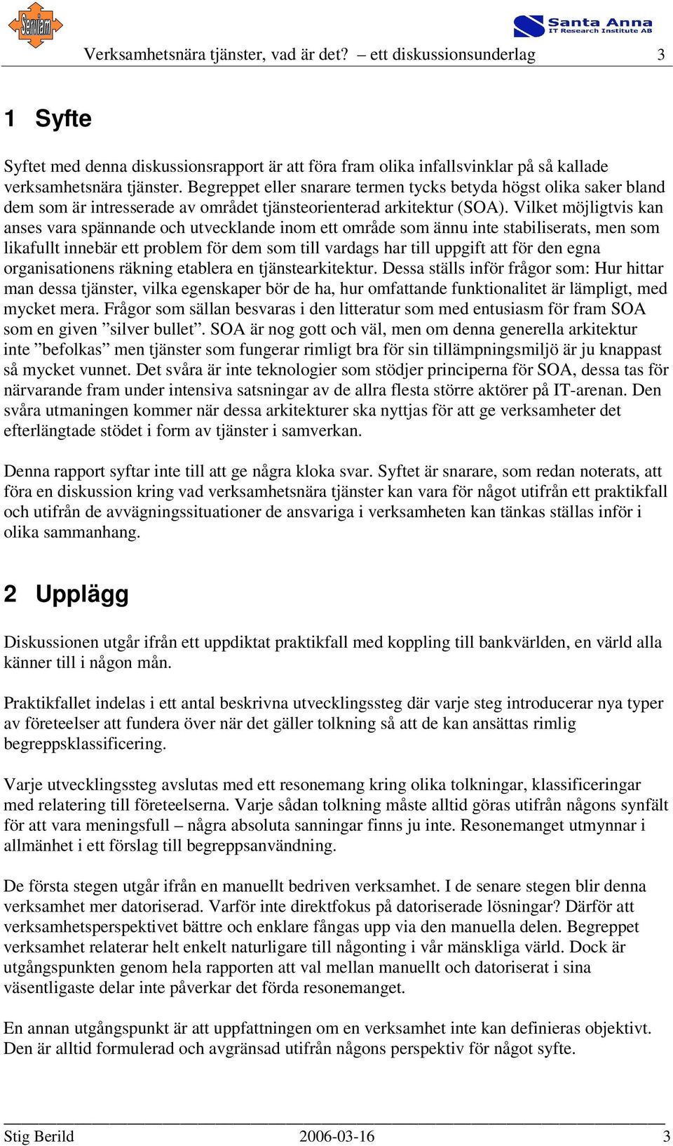 Vilket möjligtvis kan anses vara spännande och utvecklande inom ett område som ännu inte stabiliserats, men som likafullt innebär ett problem för dem som till vardags har till uppgift att för den