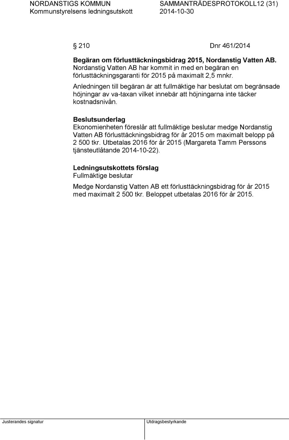 Anledningen till begäran är att fullmäktige har beslutat om begränsade höjningar av va-taxan vilket innebär att höjningarna inte täcker kostnadsnivån.