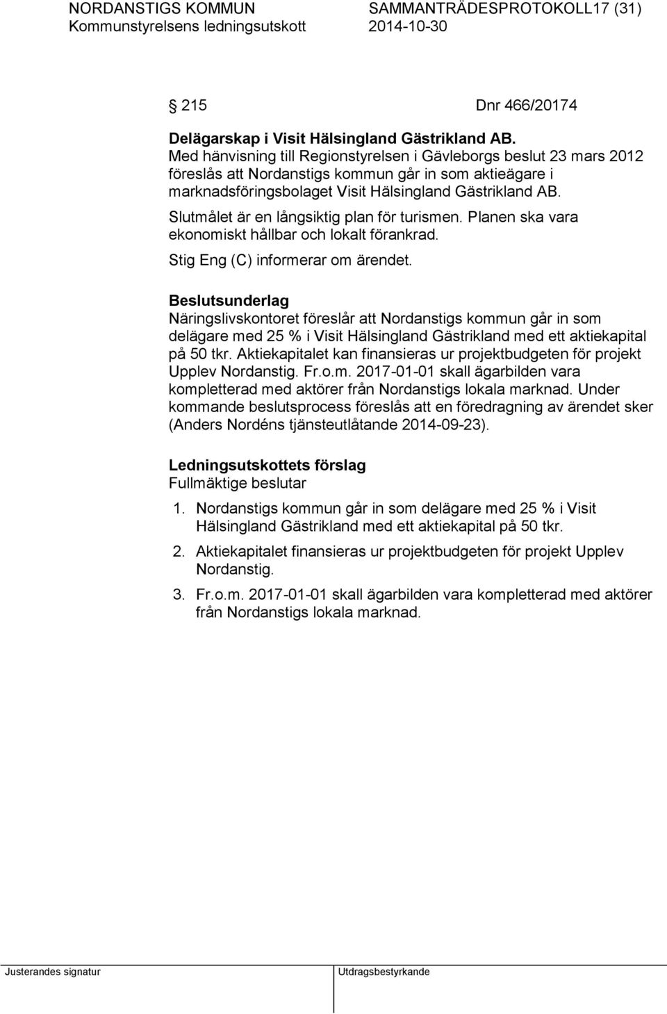 Slutmålet är en långsiktig plan för turismen. Planen ska vara ekonomiskt hållbar och lokalt förankrad. Stig Eng (C) informerar om ärendet.