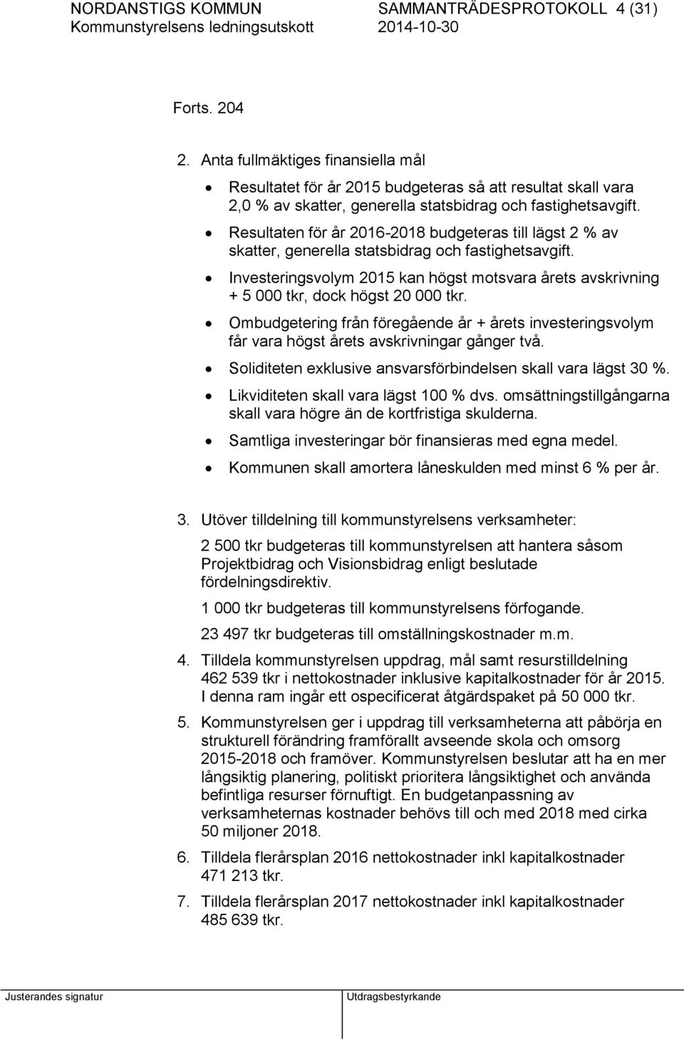 Resultaten för år 2016-2018 budgeteras till lägst 2 % av skatter, generella statsbidrag och fastighetsavgift.