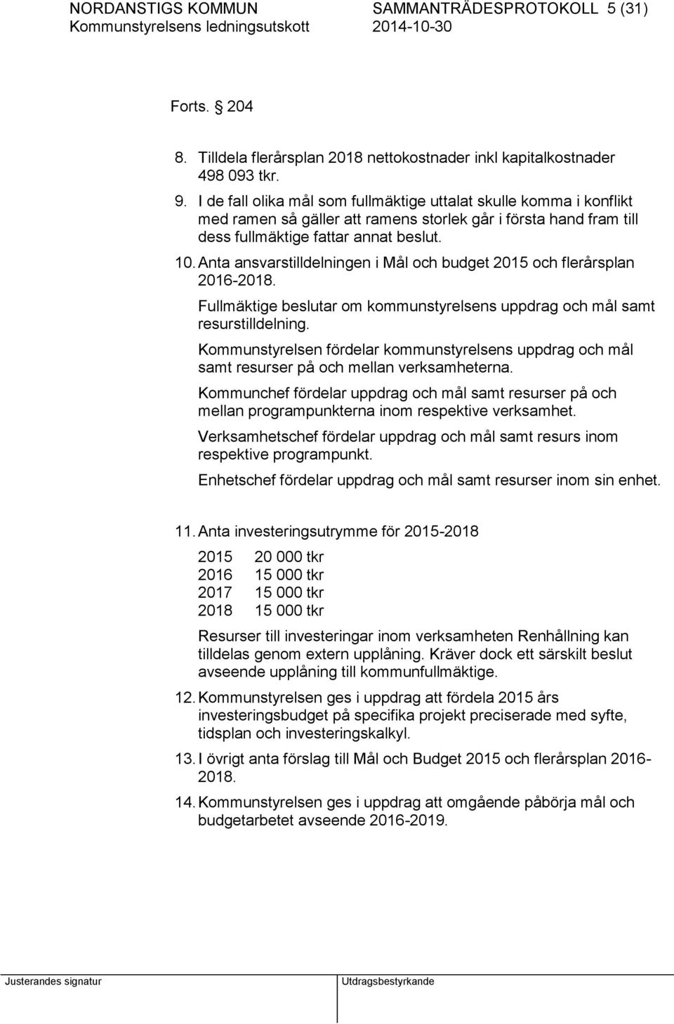 Anta ansvarstilldelningen i Mål och budget 2015 och flerårsplan 2016-2018. Fullmäktige beslutar om kommunstyrelsens uppdrag och mål samt resurstilldelning.