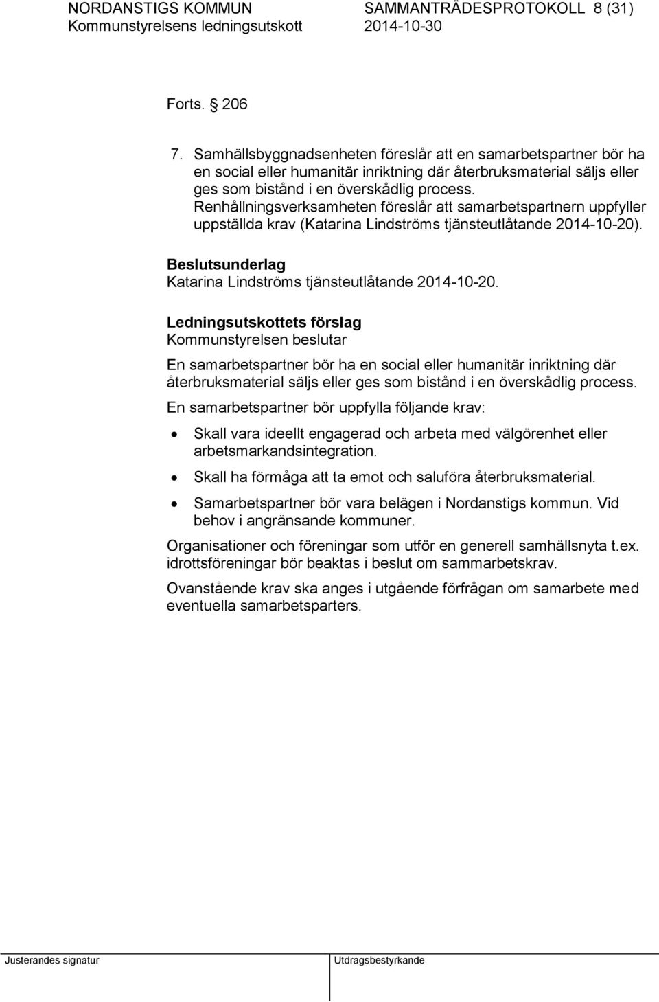 Renhållningsverksamheten föreslår att samarbetspartnern uppfyller uppställda krav (Katarina Lindströms tjänsteutlåtande 2014-10-20). Katarina Lindströms tjänsteutlåtande 2014-10-20.