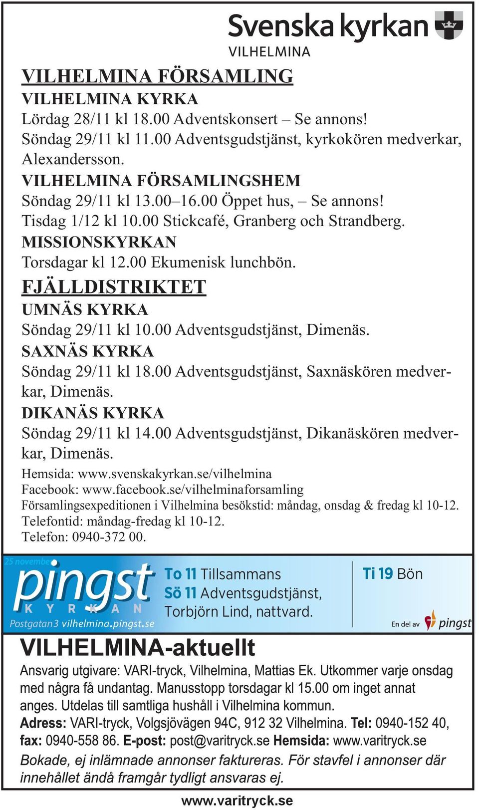 FJÄLLDISTRIKTET UMNÄS KYRKA Söndag 29/11 kl 10.00 Adventsgudstjänst, Dimenäs. SAXNÄS KYRKA Söndag 29/11 kl 18.00 Adventsgudstjänst, Saxnäskören medverkar, Dimenäs. DIKANÄS KYRKA Söndag 29/11 kl 14.