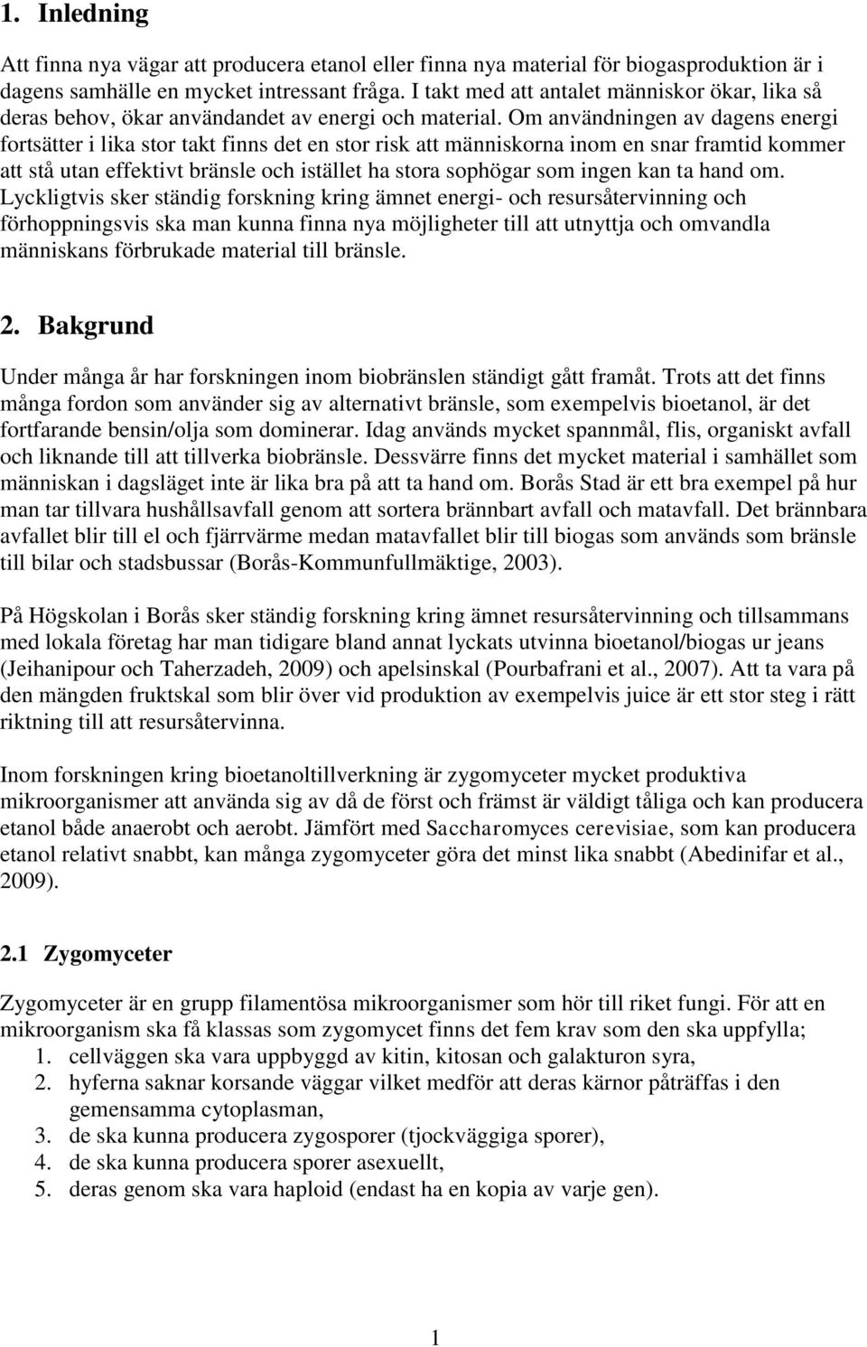 Om användningen av dagens energi fortsätter i lika stor takt finns det en stor risk att människorna inom en snar framtid kommer att stå utan effektivt bränsle och istället ha stora sophögar som ingen