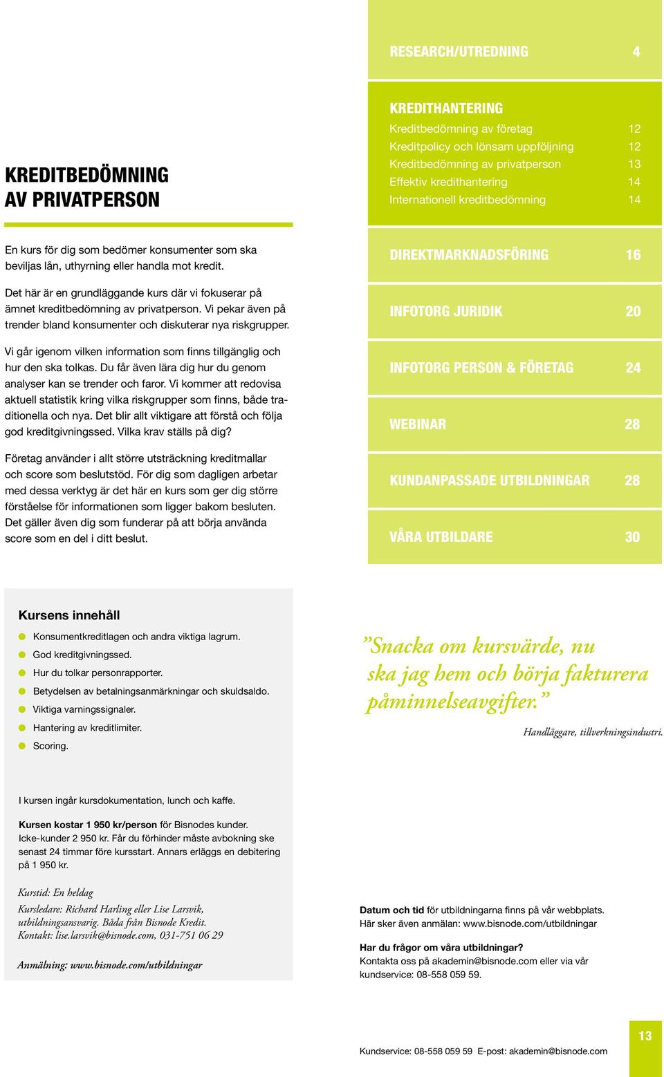 Det här är en grundläggande kurs där vi fokuserar på ämnet kreditbedömning av privatperson. Vi pekar även på trender bland konsumenter och diskuterar nya riskgrupper.