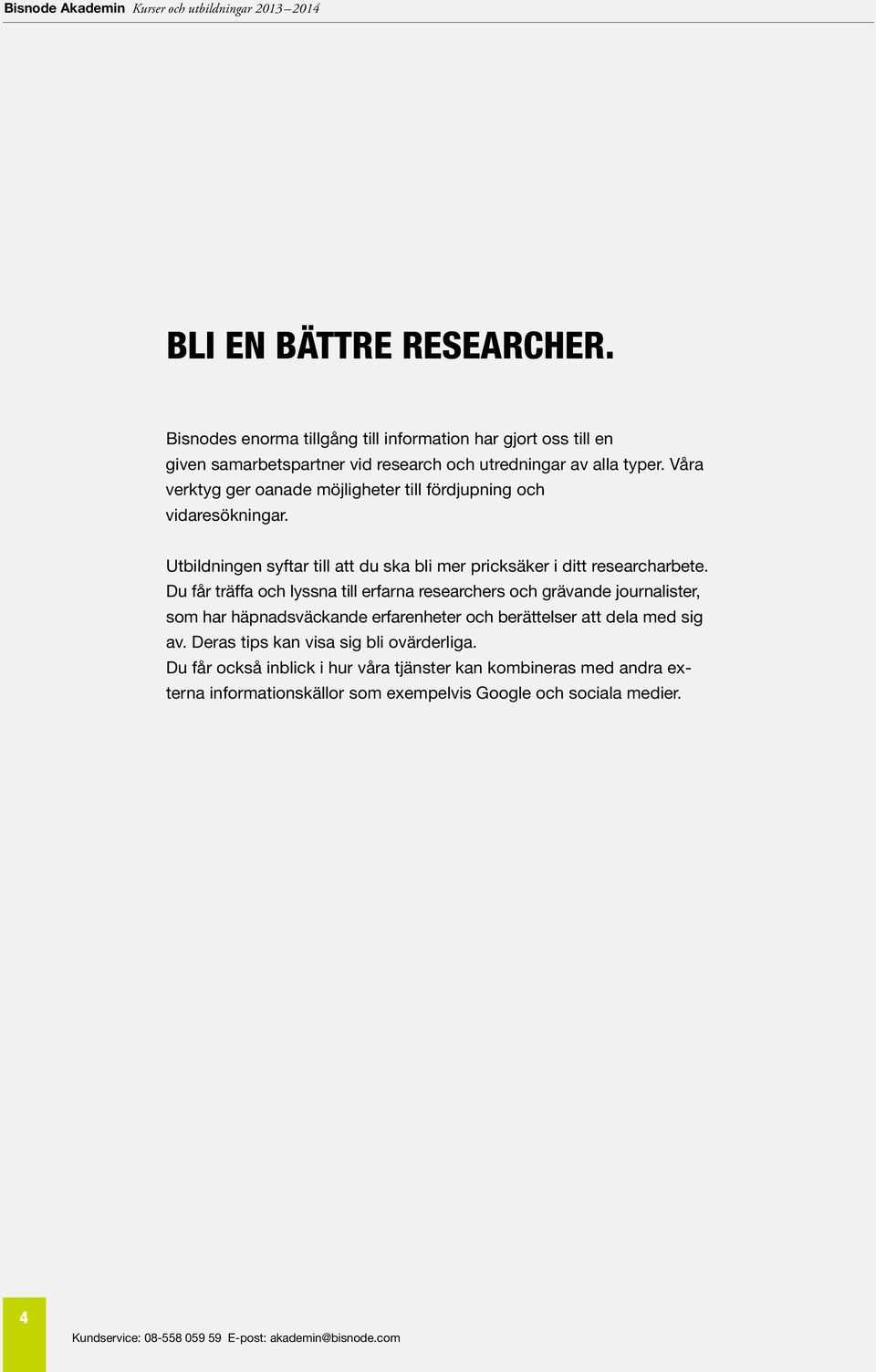 Våra verktyg ger oanade möjligheter till fördjupning och vidaresökningar. Utbildningen syftar till att du ska bli mer pricksäker i ditt research arbete.