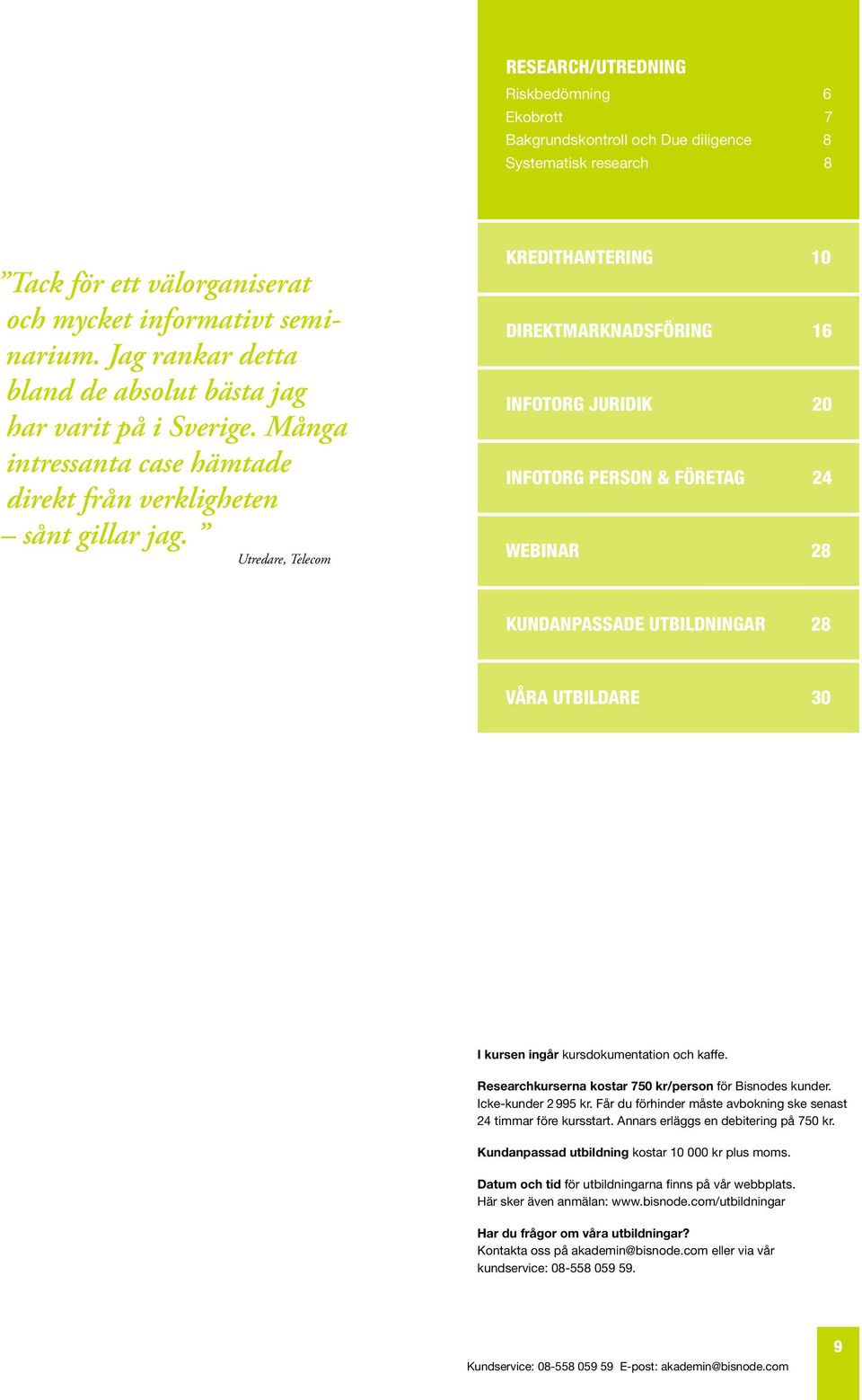 Utredare, Telecom Kredithantering 10 Direktmarknadsföring 16 infotorg Juridik 20 Infotorg person & företag 24 Webinar 28 kundanpassade utbildningar 28 Våra utbildare 30 I kursen ingår