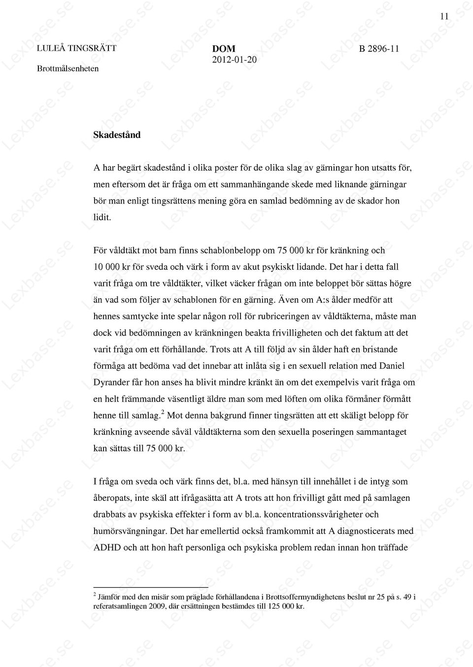 För våldtäkt mot barn finns schablonbelopp om 75 000 kr för kränkning och 10 000 kr för sveda och värk i form av akut psykiskt lidande.