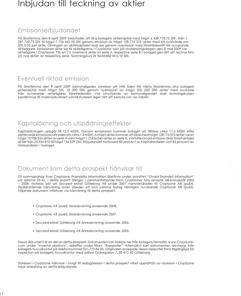 Emissionen riktar sig till aktieägarna i Cryptzone som på avstämningsdagen den 8 maj 2009 var aktieägare i Cryptzone.