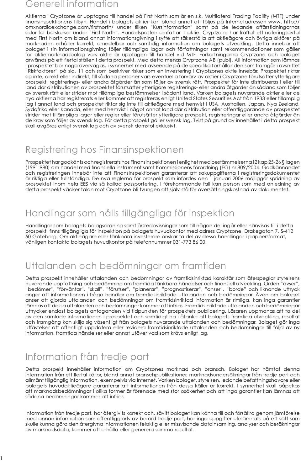 com/firstnorth/ under fliken Kursinformation samt på de ledande affärstidningarnas sidor för börskurser under First North. Handelsposten omfattar 1 aktie.