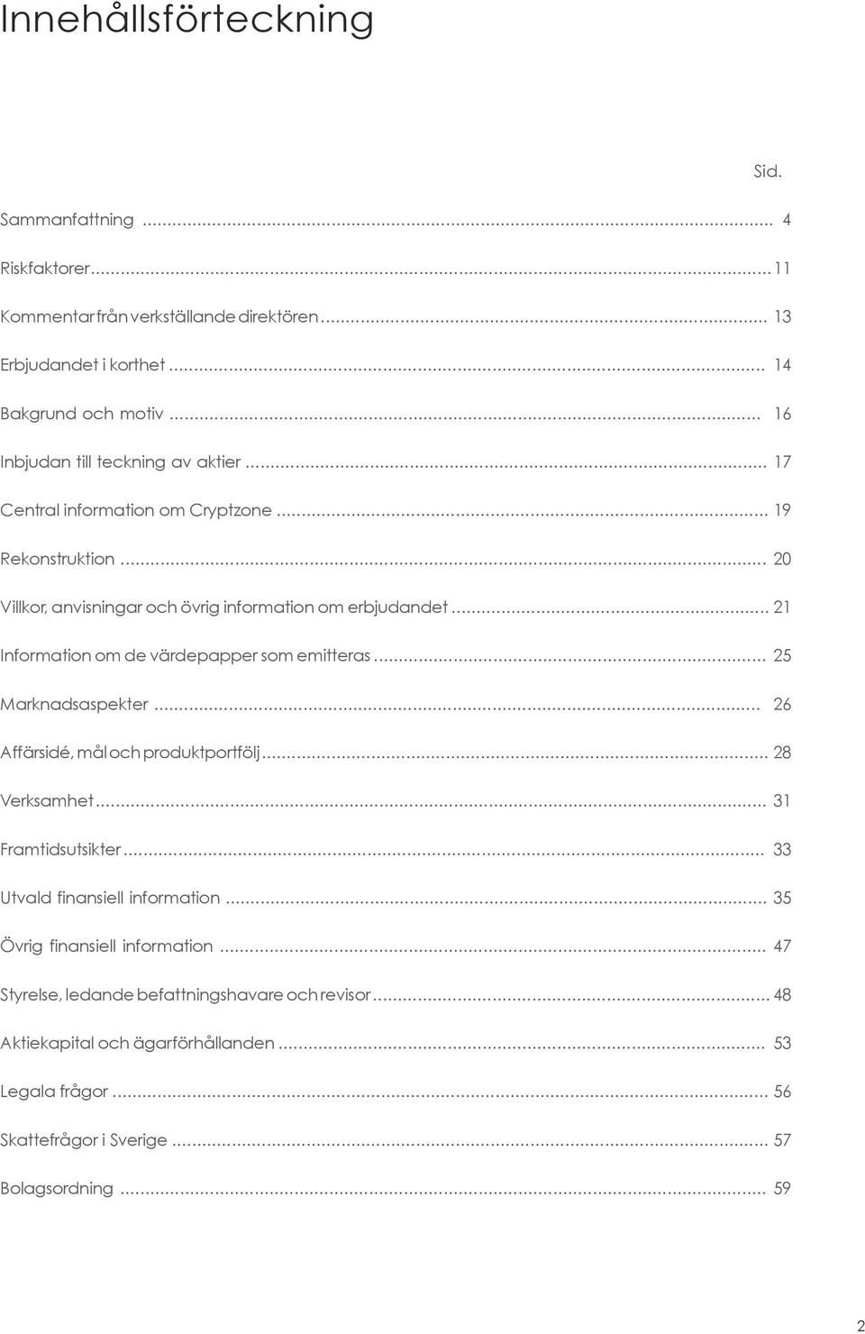 .. 21 Information om de värdepapper som emitteras... 25 Marknadsaspekter... 26 Affärsidé, mål och produktportfölj... 28 Verksamhet... 31 Framtidsutsikter.