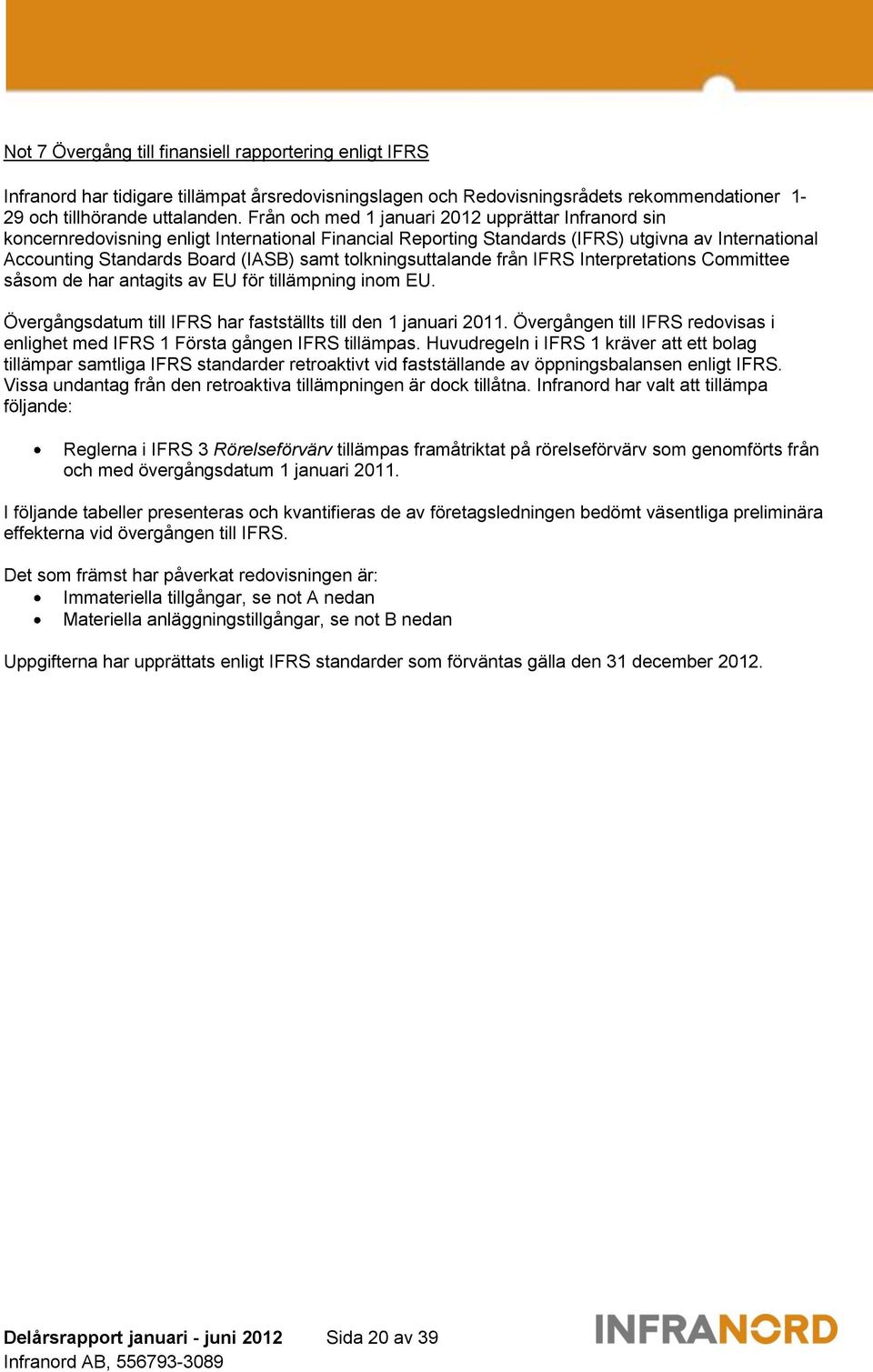 tolkningsuttalande från IFRS Interpretations Committee såsom de har antagits av EU för tillämpning inom EU. Övergångsdatum till IFRS har fastställts till den 1 januari 2011.