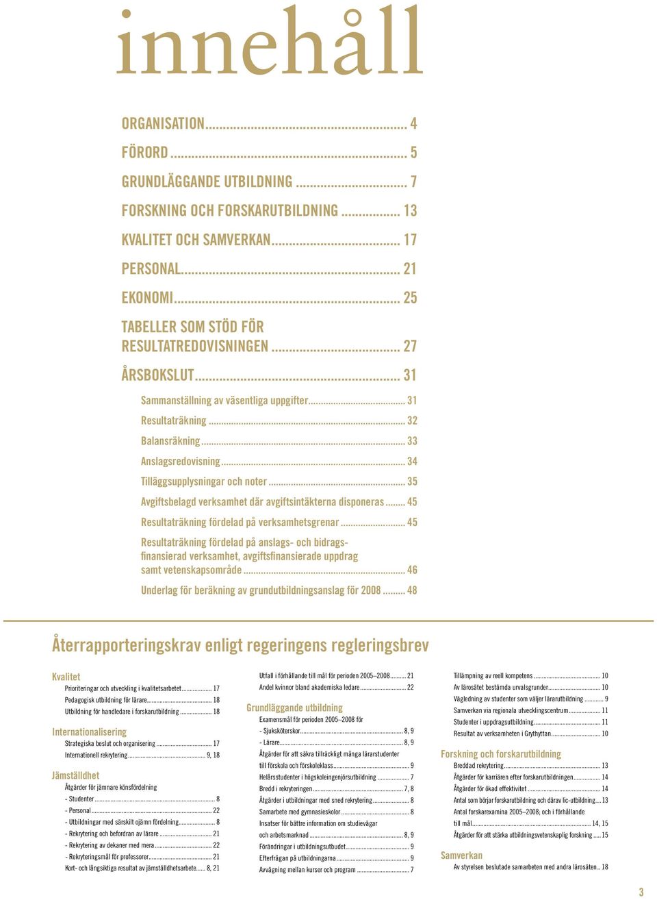 .. 35 Avgiftsbelagd verksamhet där avgiftsintäkterna disponeras... 45 Resultaträkning fördelad på verksamhetsgrenar.