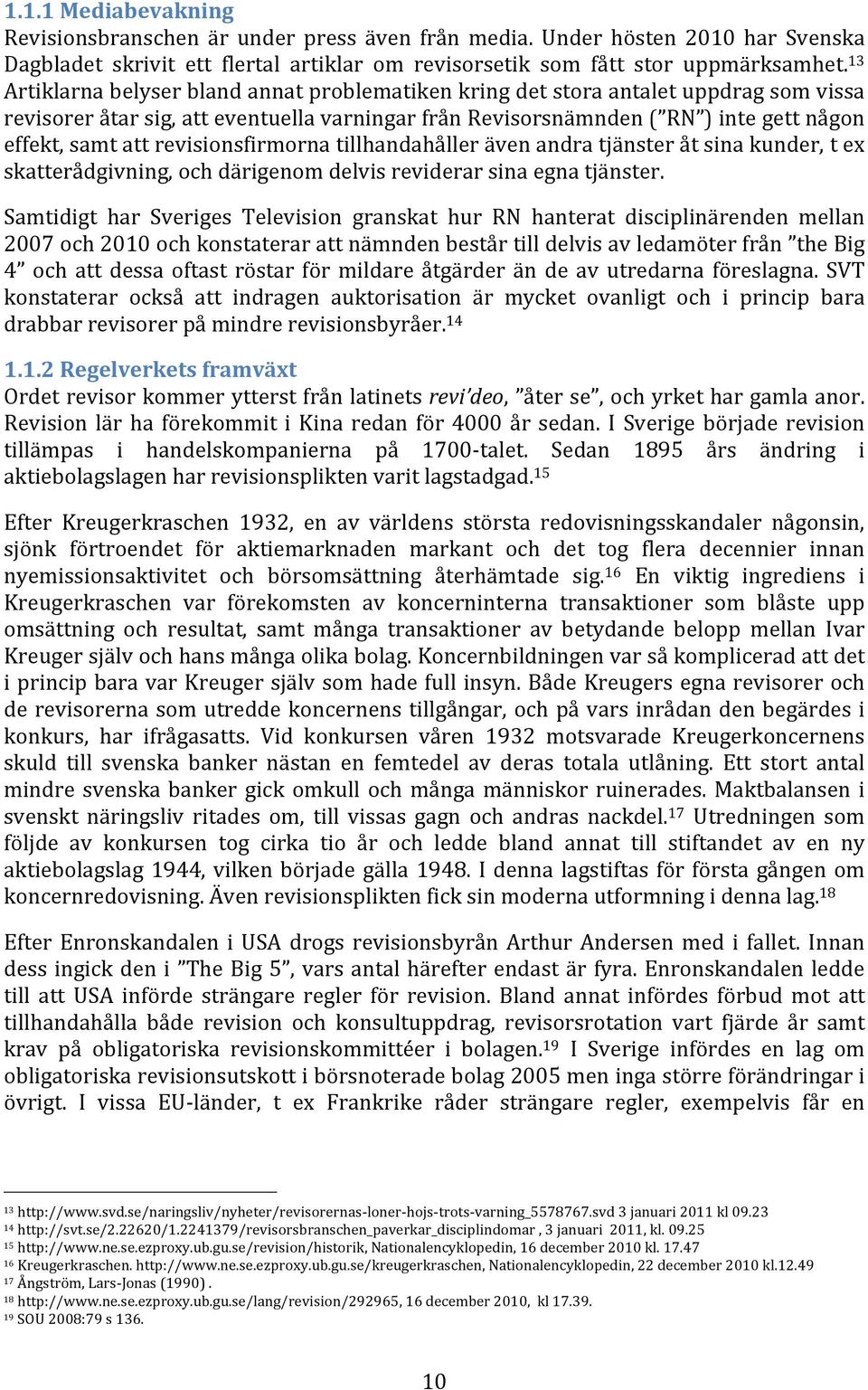 revisionsfirmorna tillhandahåller även andra tjänster åt sina kunder, t ex skatterådgivning, och därigenom delvis reviderar sina egna tjänster.