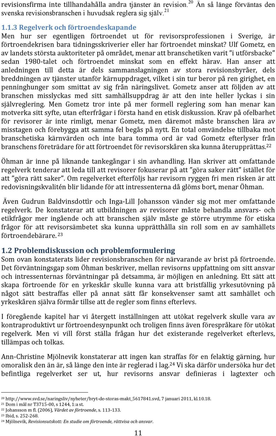 Ulf Gometz, en av landets största auktoriteter på området, menar att branschetiken varit i utförsbacke sedan 1980- talet och förtroendet minskat som en effekt härav.