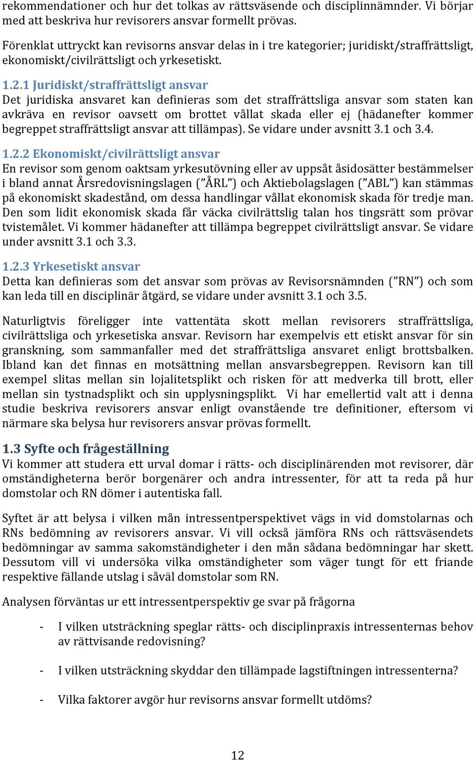 1 Juridiskt/straffrättsligt ansvar Det juridiska ansvaret kan definieras som det straffrättsliga ansvar som staten kan avkräva en revisor oavsett om brottet vållat skada eller ej (hädanefter kommer