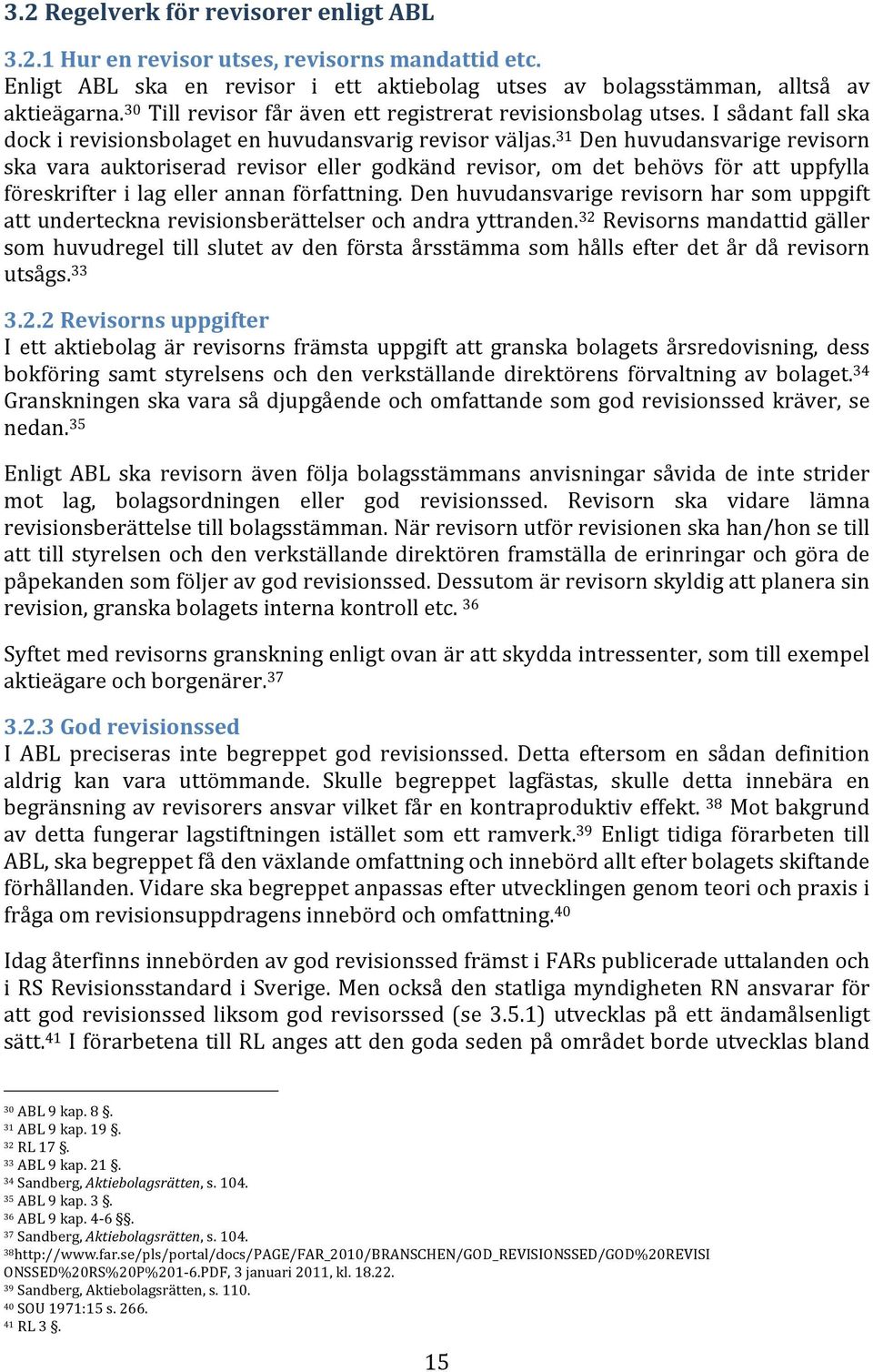 31 Den huvudansvarige revisorn ska vara auktoriserad revisor eller godkänd revisor, om det behövs för att uppfylla föreskrifter i lag eller annan författning.