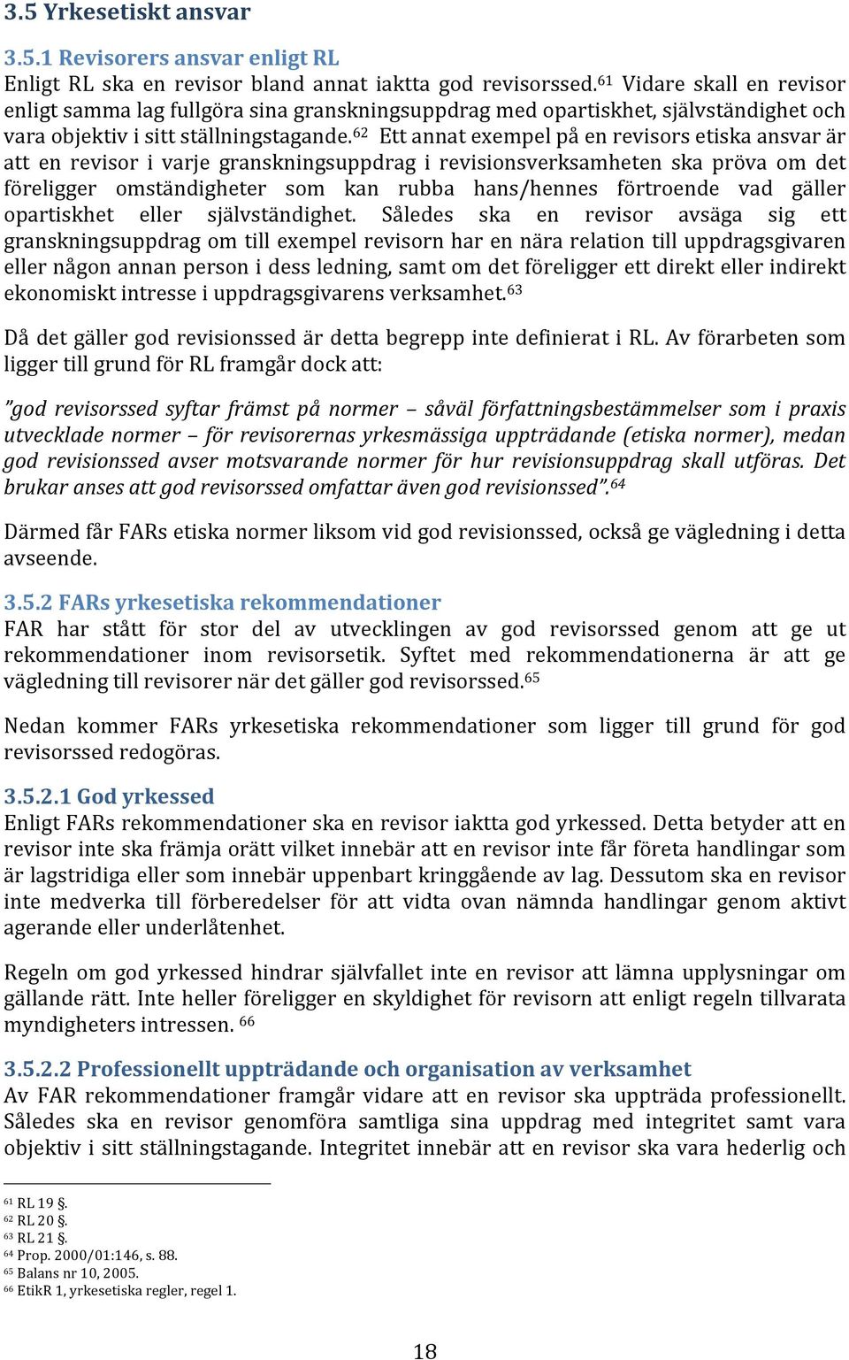 62 Ett annat exempel på en revisors etiska ansvar är att en revisor i varje granskningsuppdrag i revisionsverksamheten ska pröva om det föreligger omständigheter som kan rubba hans/hennes förtroende