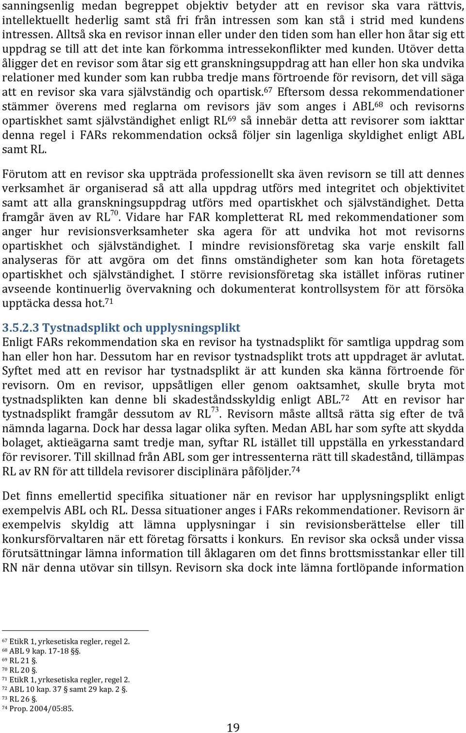 Utöver detta åligger det en revisor som åtar sig ett granskningsuppdrag att han eller hon ska undvika relationer med kunder som kan rubba tredje mans förtroende för revisorn, det vill säga att en