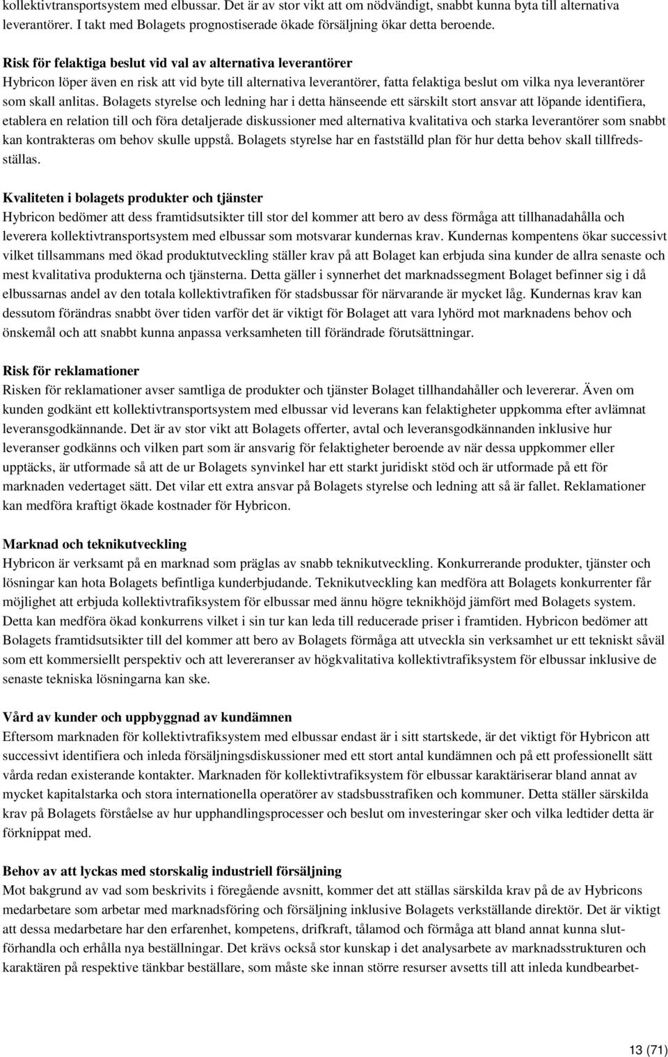 Risk för felaktiga beslut vid val av alternativa leverantörer Hybricon löper även en risk att vid byte till alternativa leverantörer, fatta felaktiga beslut om vilka nya leverantörer som skall