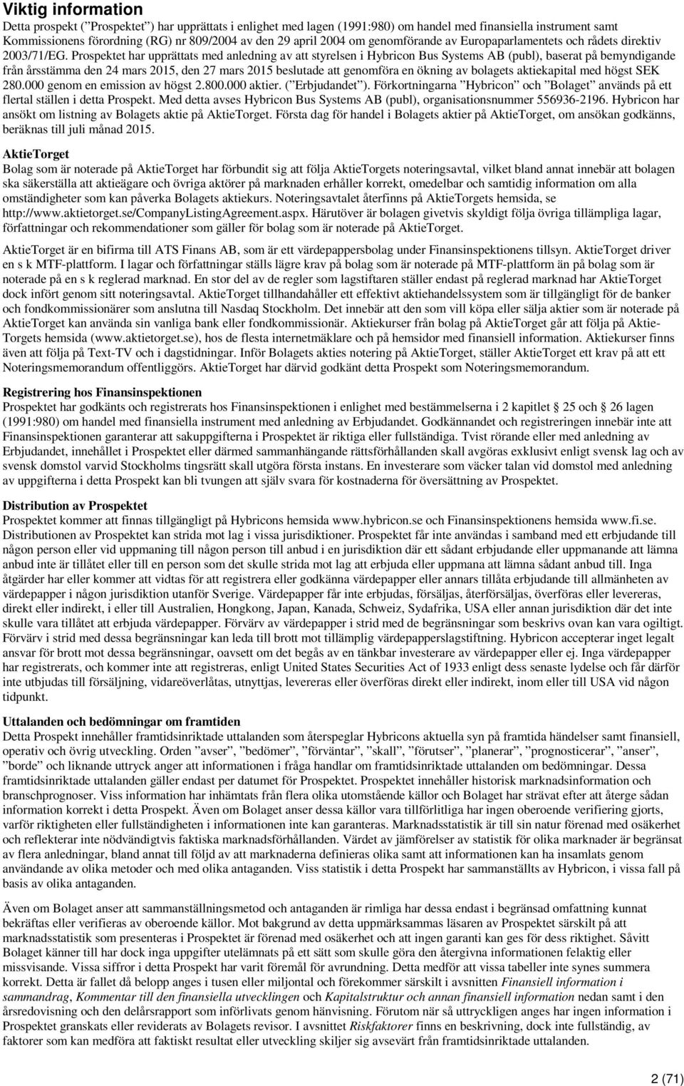 Prospektet har upprättats med anledning av att styrelsen i Hybricon Bus Systems AB (publ), baserat på bemyndigande från årsstämma den 24 mars 2015, den 27 mars 2015 beslutade att genomföra en ökning