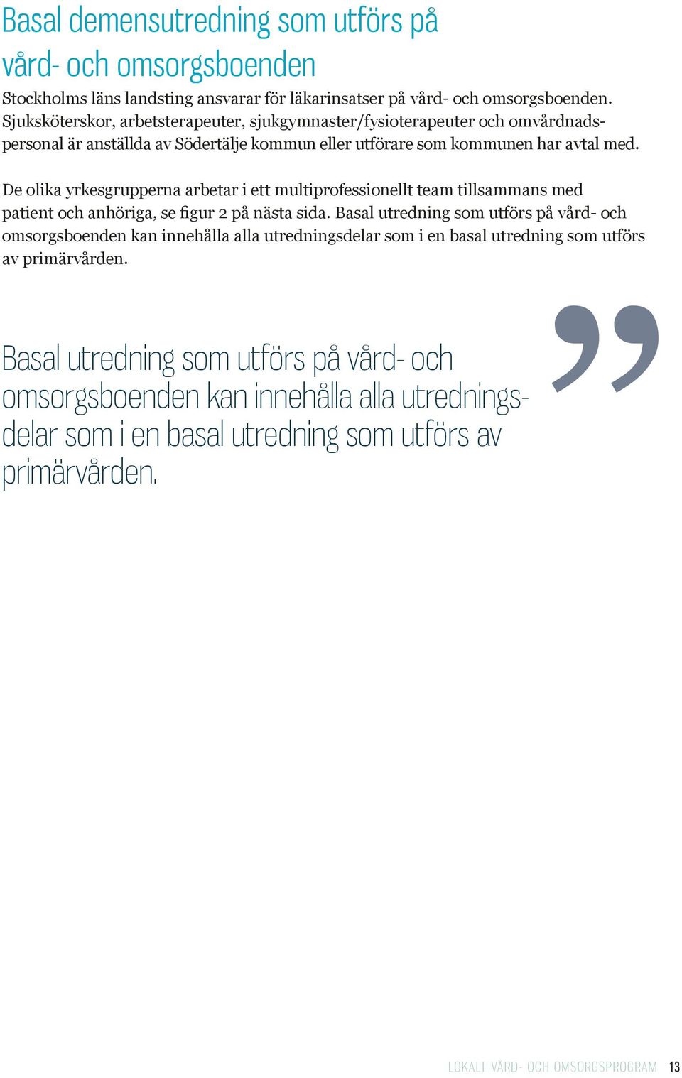 De olika yrkesgrupperna arbetar i ett multiprofessionellt team tillsammans med patient och anhöriga, se figur 2 på nästa sida.