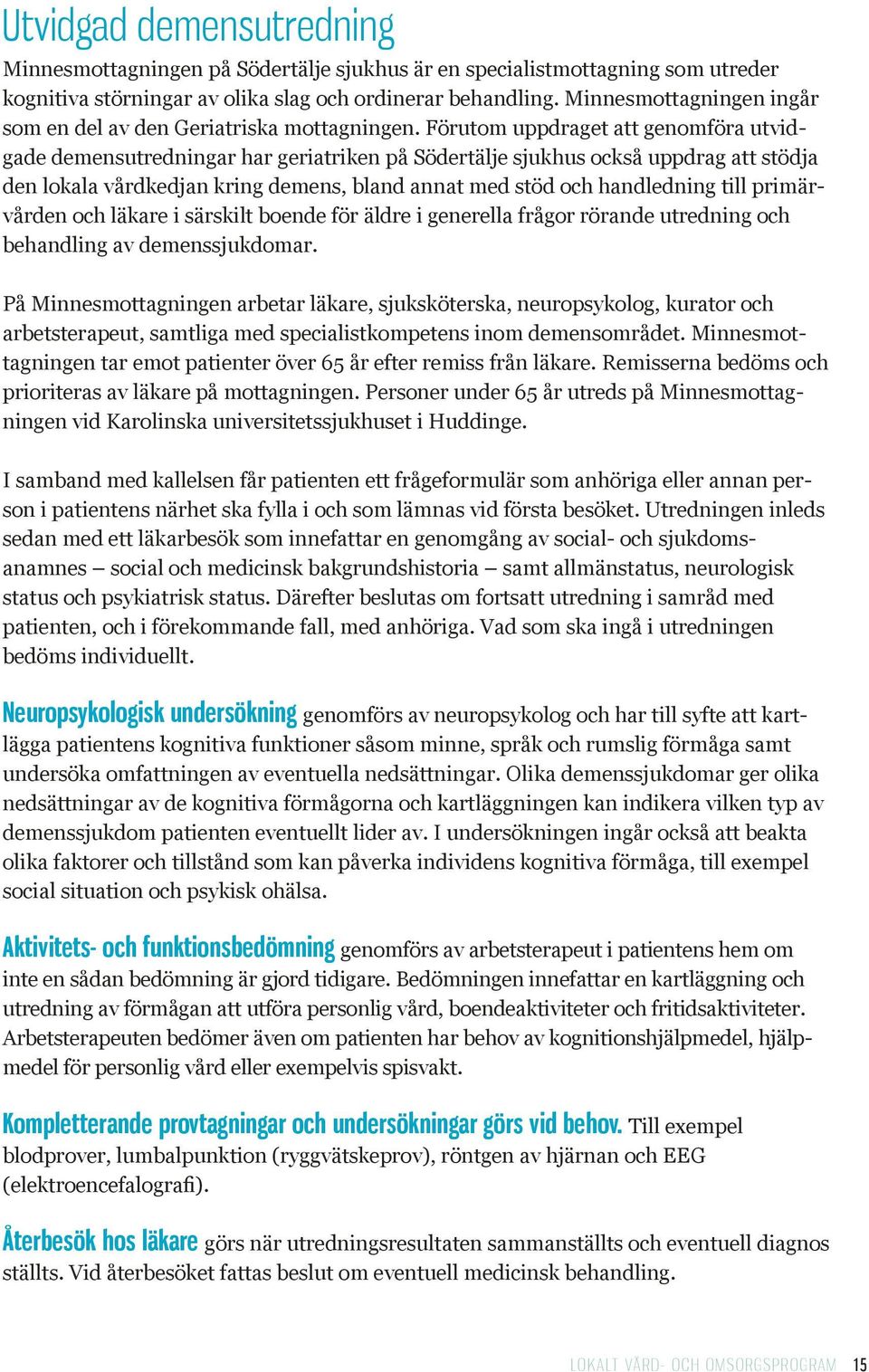 Förutom uppdraget att genomföra utvidgade demensutredningar har geriatriken på Södertälje sjukhus också uppdrag att stödja den lokala vårdkedjan kring demens, bland annat med stöd och handledning