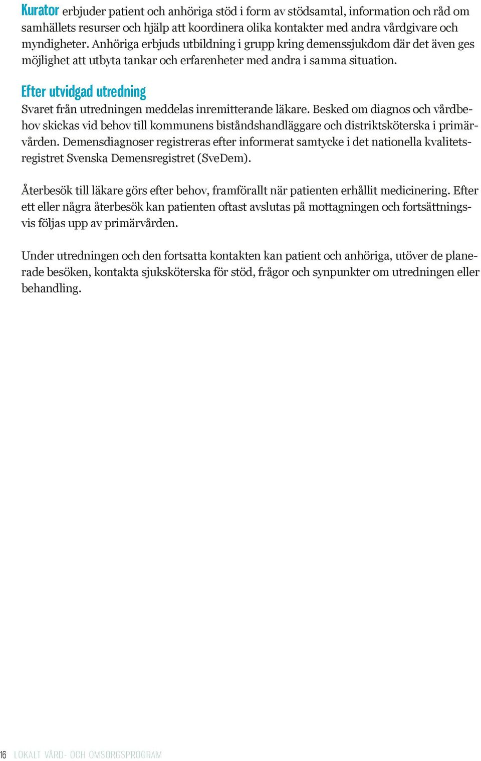 Efter utvidgad utredning Svaret från utredningen meddelas inremitterande läkare.