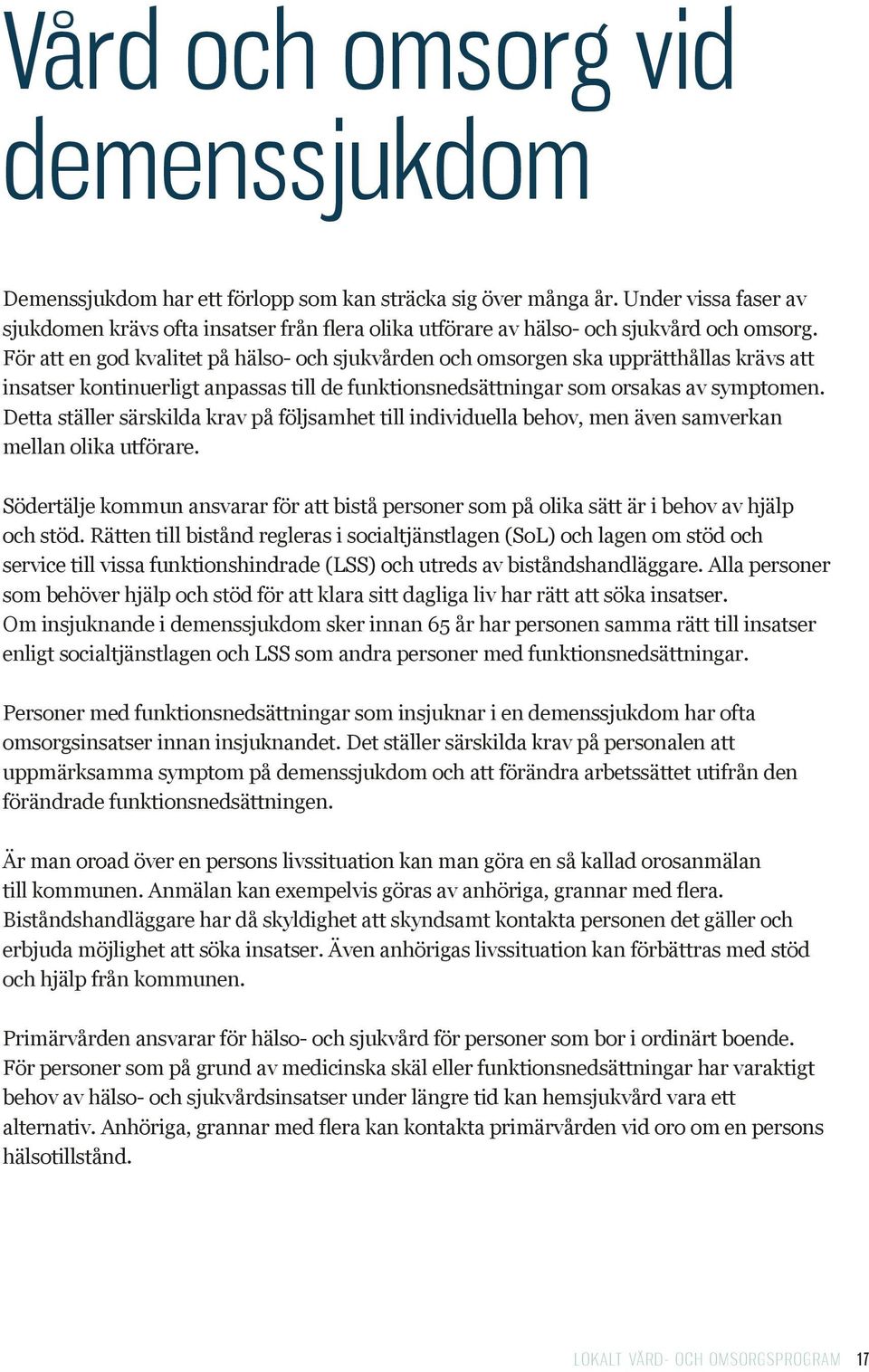 För att en god kvalitet på hälso- och sjukvården och omsorgen ska upprätthållas krävs att insatser kontinuerligt anpassas till de funktionsnedsättningar som orsakas av symptomen.