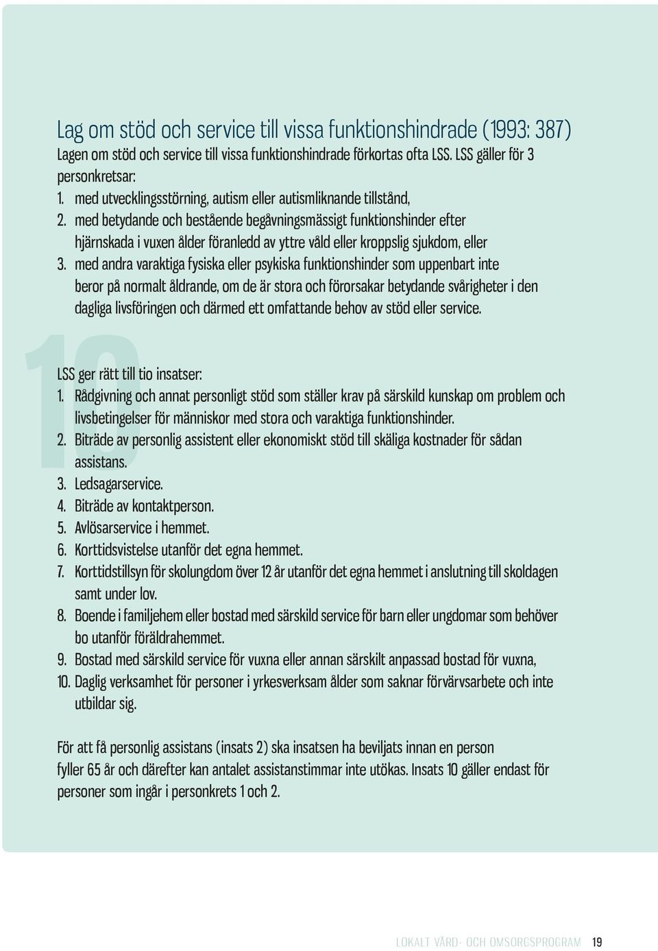 med betydande och bestående begåvningsmässigt funktionshinder efter hjärnskada i vuxen ålder föranledd av yttre våld eller kroppslig sjukdom, eller 3.