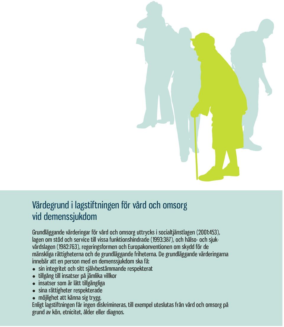 De grundläggande värderingarna innebär att en person med en demenssjukdom ska få: sin integritet och sitt självbestämmande respekterat tillgång till insatser på jämlika villkor insatser som är