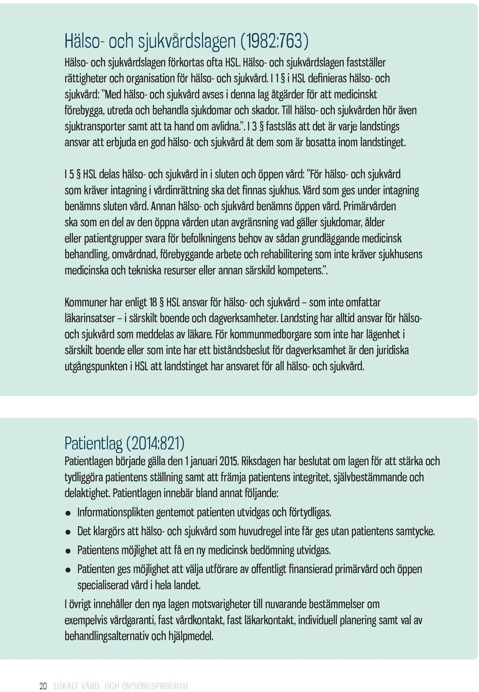 Till hälso- och sjukvården hör även sjuktransporter samt att ta hand om avlidna.