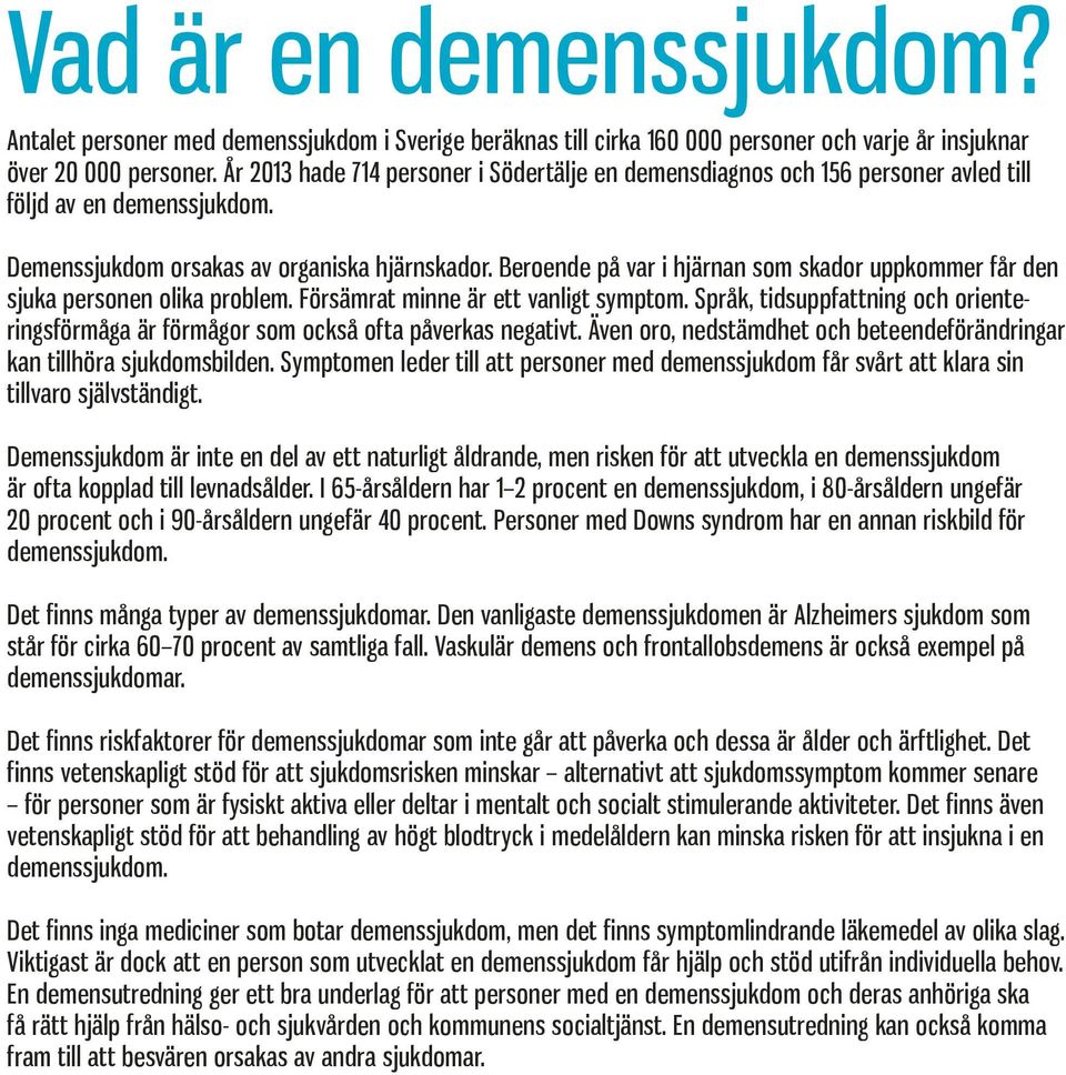 Beroende på var i hjärnan som skador uppkommer får den sjuka personen olika problem. Försämrat minne är ett vanligt symptom.