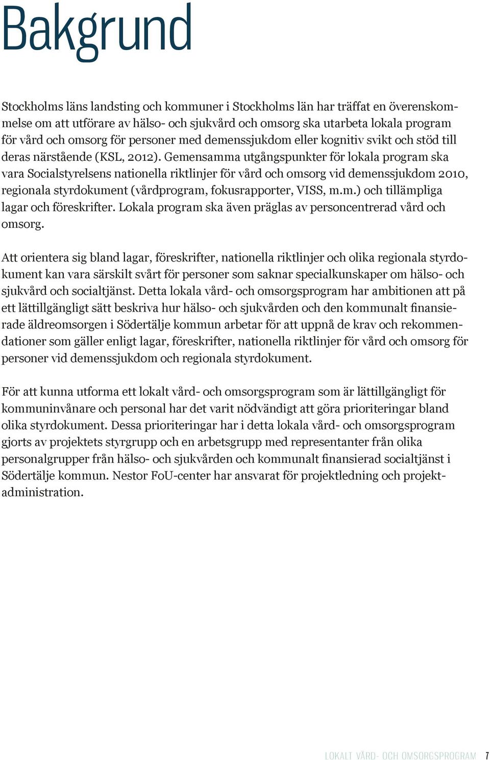 Gemensamma utgångspunkter för lokala program ska vara Socialstyrelsens nationella riktlinjer för vård och omsorg vid demenssjukdom 2010, regionala styrdokument (vårdprogram, fokusrapporter, VISS, m.m.) och tillämpliga lagar och föreskrifter.