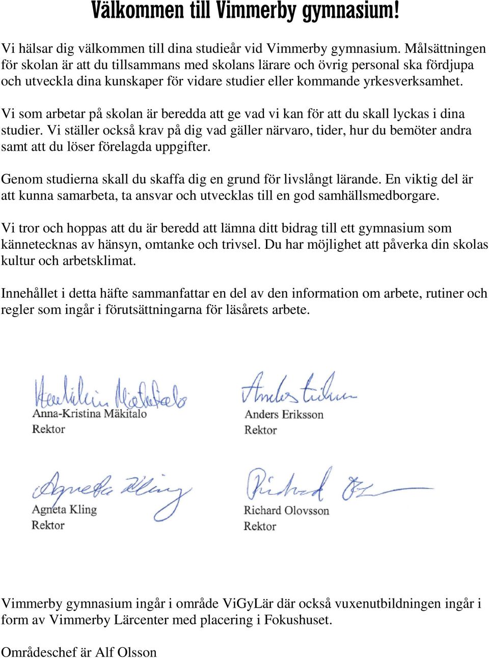 Vi som arbetar på skolan är beredda att ge vad vi kan för att du skall lyckas i dina studier.