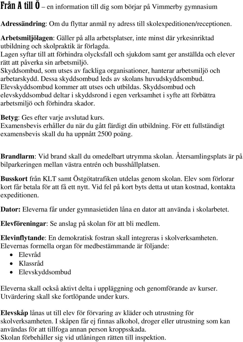 Lagen syftar till att förhindra olycksfall och sjukdom samt ger anställda och elever rätt att påverka sin arbetsmiljö.
