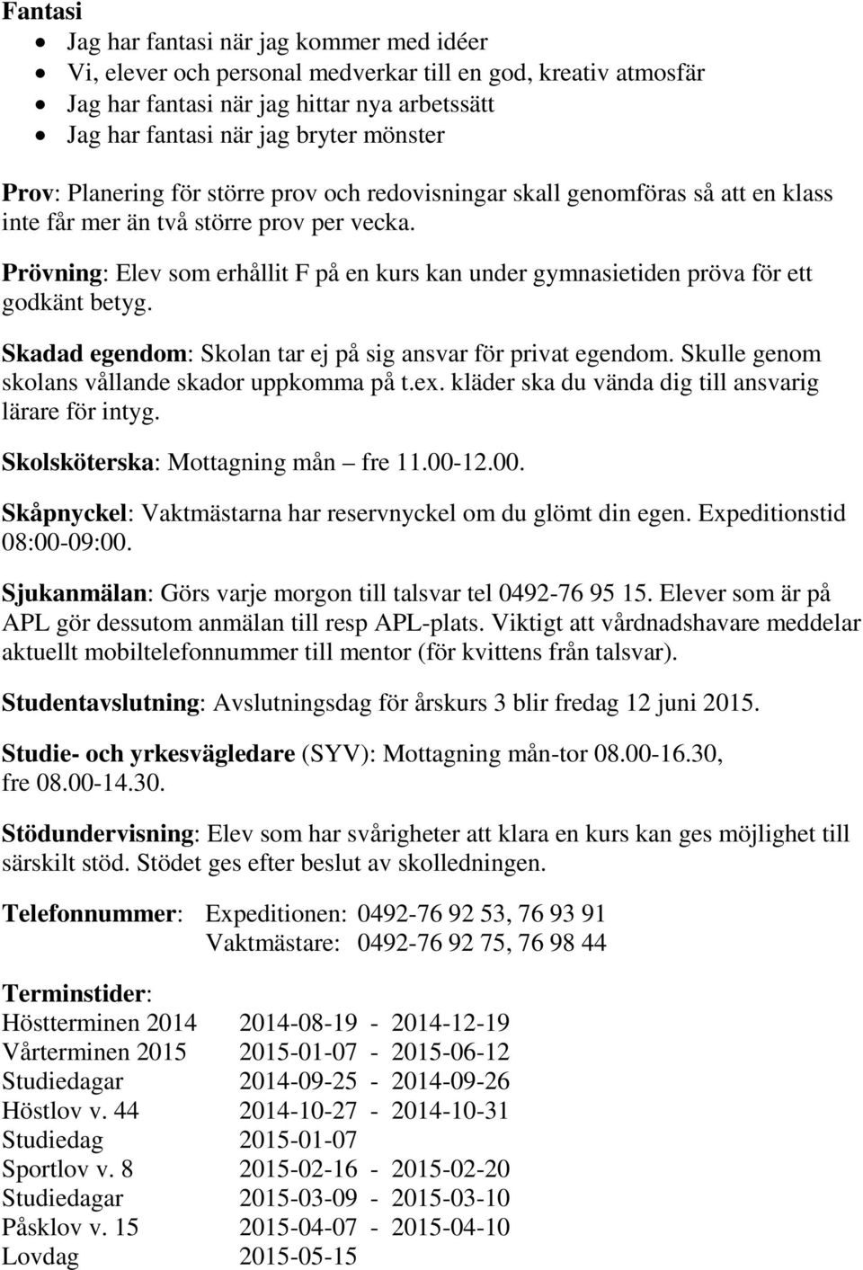 Prövning: Elev som erhållit F på en kurs kan under gymnasietiden pröva för ett godkänt betyg. Skadad egendom: Skolan tar ej på sig ansvar för privat egendom.
